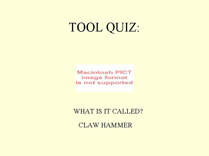 TOOL QUIZ: WHAT IS IT CALLED? CLAW HAMMER 