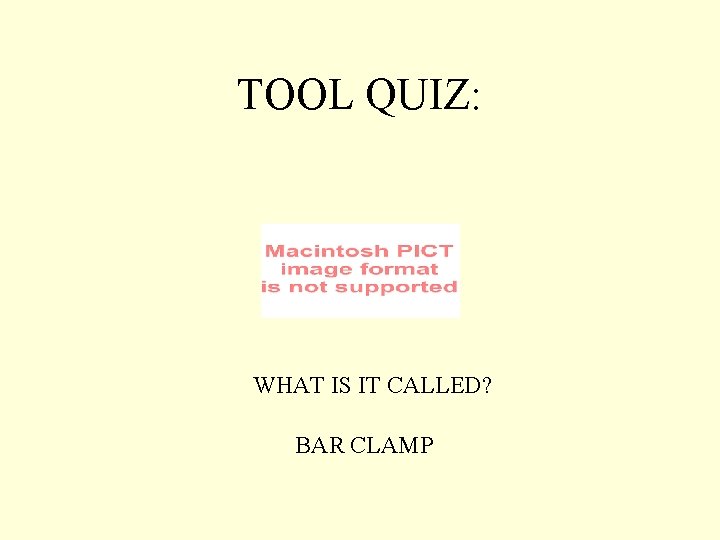 TOOL QUIZ: WHAT IS IT CALLED? BAR CLAMP 