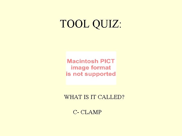 TOOL QUIZ: WHAT IS IT CALLED? C- CLAMP 