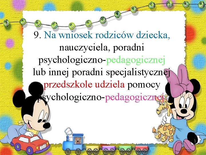 9. Na wniosek rodziców dziecka, nauczyciela, poradni psychologiczno-pedagogicznej lub innej poradni specjalistycznej przedszkole udziela