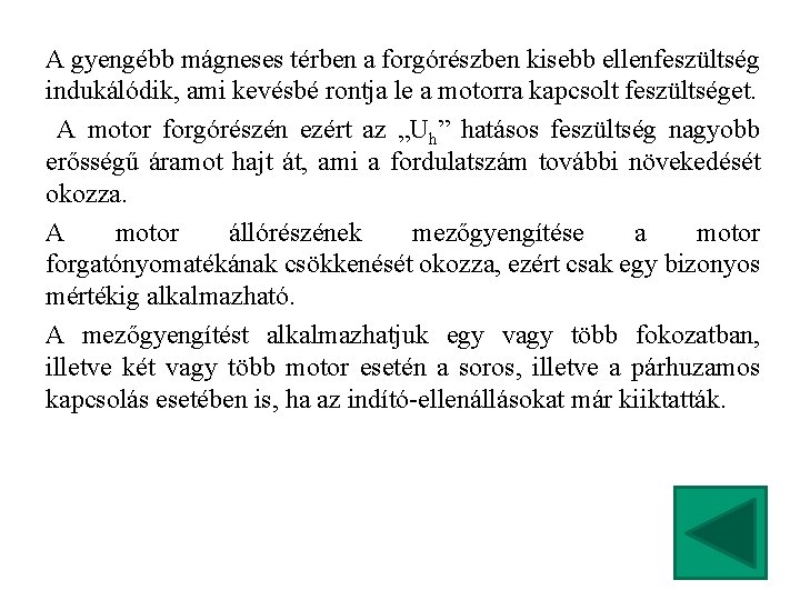 A gyengébb mágneses térben a forgórészben kisebb ellenfeszültség indukálódik, ami kevésbé rontja le a