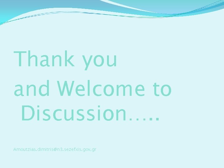 Thank you and Welcome to Discussion…. . Amoutzias. dimitris@n 3. sezefxis. gov. gr 