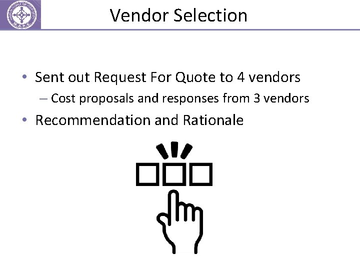 Vendor Selection • Sent out Request For Quote to 4 vendors – Cost proposals