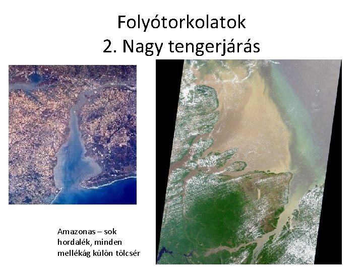 Folyótorkolatok 2. Nagy tengerjárás Amazonas – sok hordalék, minden mellékág külön tölcsér 