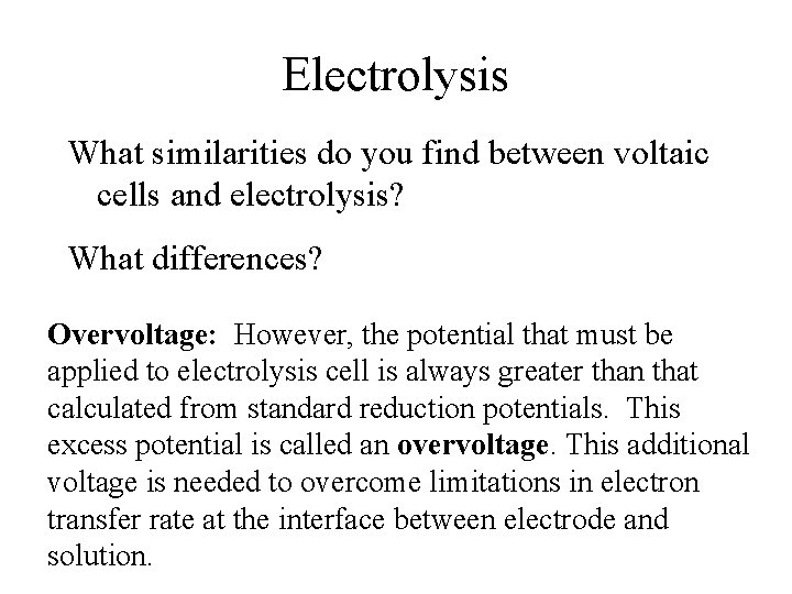 Electrolysis What similarities do you find between voltaic cells and electrolysis? What differences? Overvoltage: