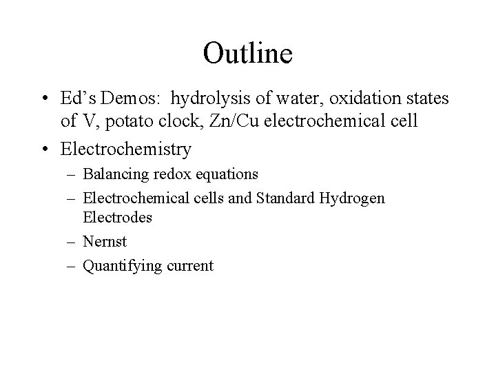 Outline • Ed’s Demos: hydrolysis of water, oxidation states of V, potato clock, Zn/Cu