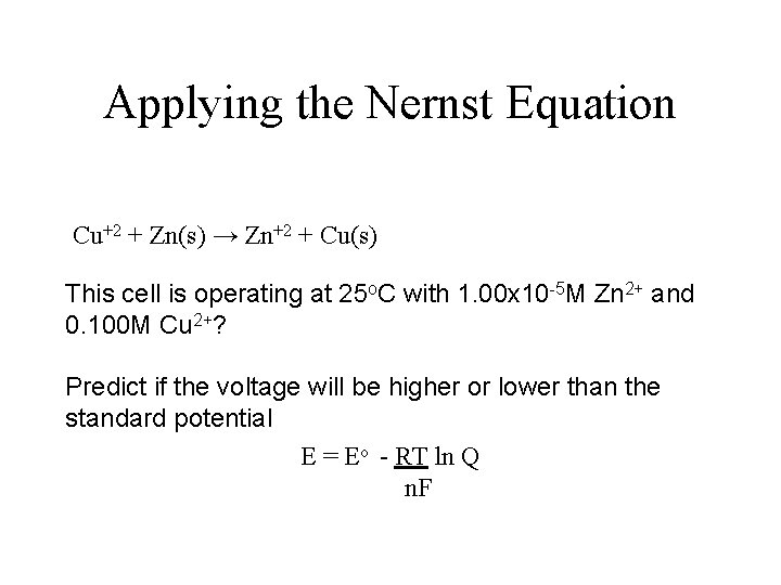 Applying the Nernst Equation Cu+2 + Zn(s) → Zn+2 + Cu(s) This cell is