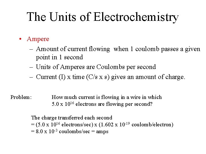 The Units of Electrochemistry • Ampere – Amount of current flowing when 1 coulomb