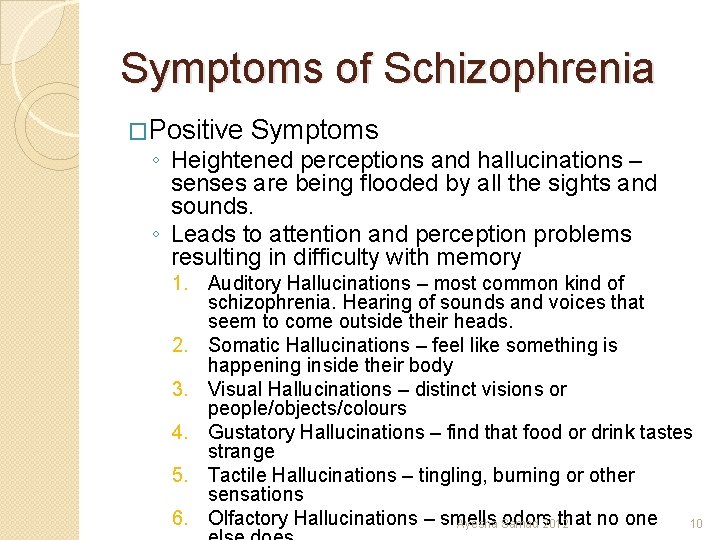 Symptoms of Schizophrenia �Positive Symptoms ◦ Heightened perceptions and hallucinations – senses are being