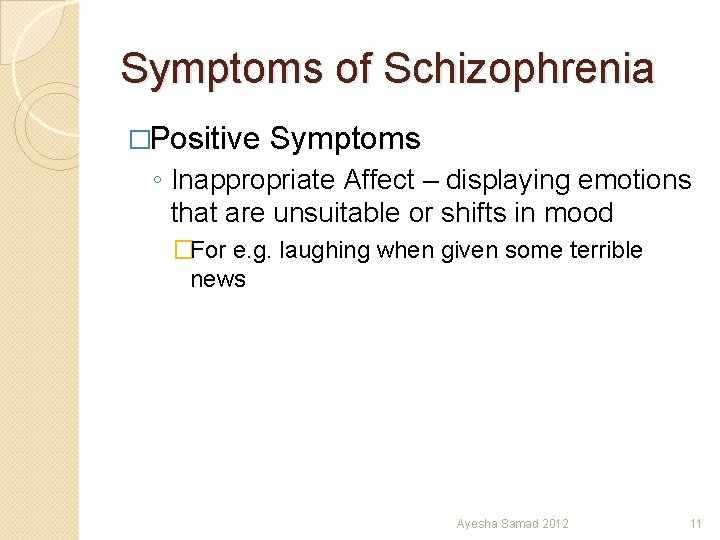 Symptoms of Schizophrenia �Positive Symptoms ◦ Inappropriate Affect – displaying emotions that are unsuitable