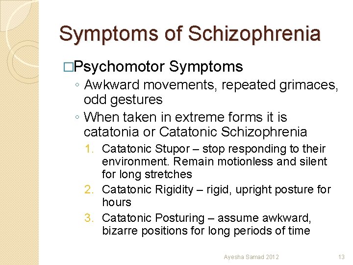 Symptoms of Schizophrenia �Psychomotor Symptoms ◦ Awkward movements, repeated grimaces, odd gestures ◦ When