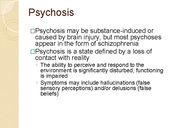 Psychosis �Psychosis may be substance-induced or caused by brain injury, but most psychoses appear