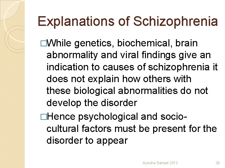 Explanations of Schizophrenia �While genetics, biochemical, brain abnormality and viral findings give an indication