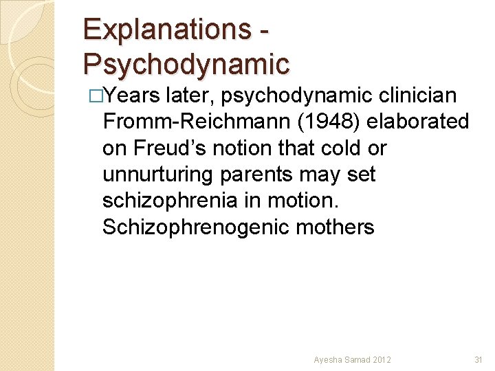 Explanations - Psychodynamic �Years later, psychodynamic clinician Fromm-Reichmann (1948) elaborated on Freud’s notion that