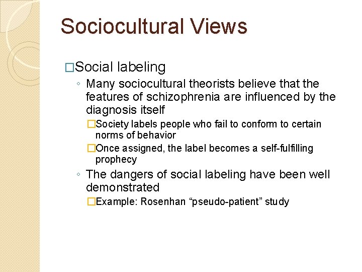 Sociocultural Views �Social labeling ◦ Many sociocultural theorists believe that the features of schizophrenia