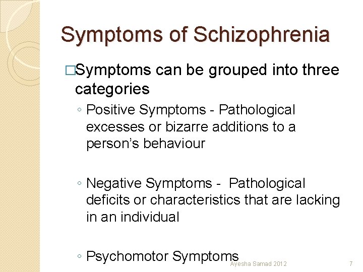 Symptoms of Schizophrenia �Symptoms can be grouped into three categories ◦ Positive Symptoms -