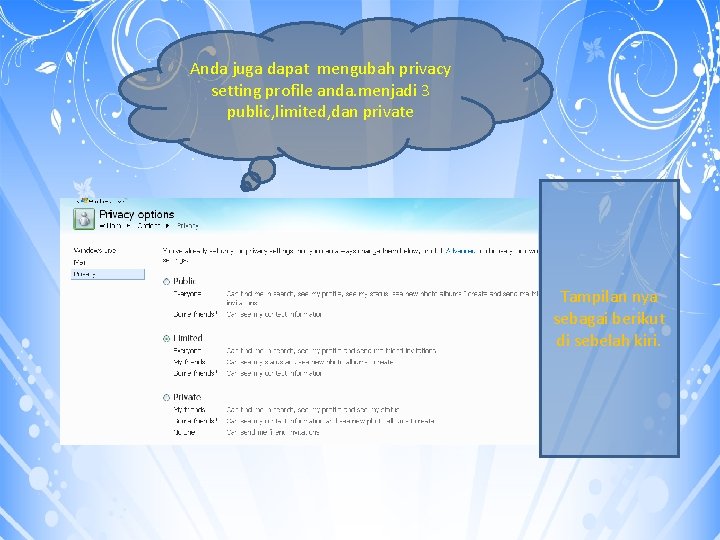 Anda juga dapat mengubah privacy setting profile anda. menjadi 3 public, limited, dan private