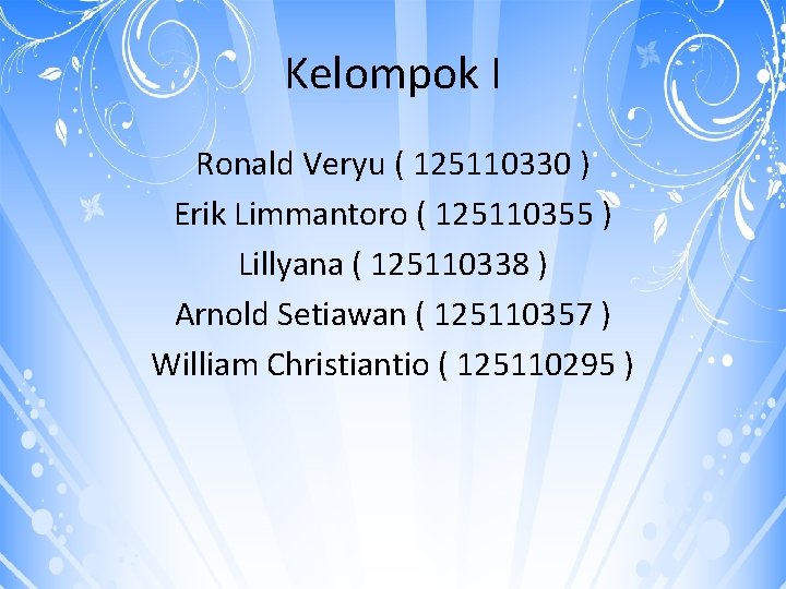 Kelompok I Ronald Veryu ( 125110330 ) Erik Limmantoro ( 125110355 ) Lillyana (