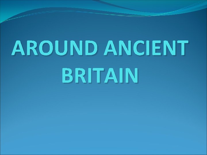 AROUND ANCIENT BRITAIN 