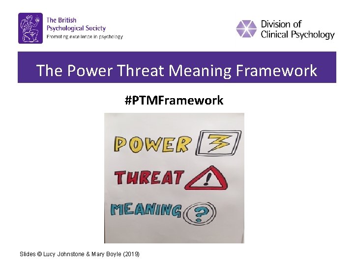 The Power Threat Meaning Framework #PTMFramework Slides © Lucy Johnstone & Mary Boyle (2019)