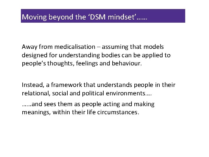 Moving beyond the ‘DSM mindset’…… Away from medicalisation – assuming that models designed for