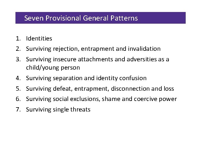 Seven Provisional General Patterns 1. Identities 2. Surviving rejection, entrapment and invalidation 3. Surviving