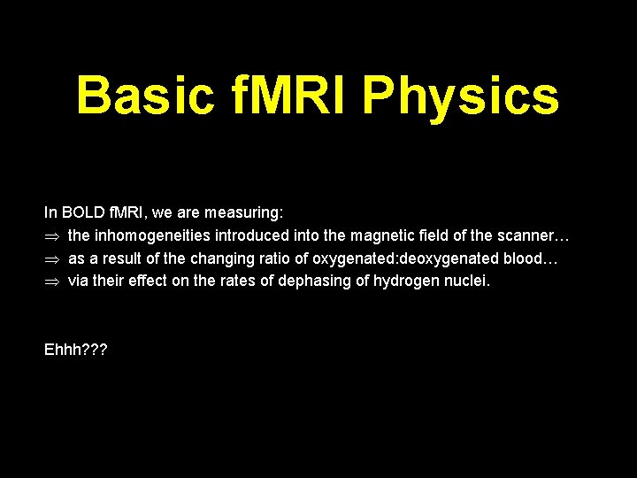 Basic f. MRI Physics In BOLD f. MRI, we are measuring: Þ the inhomogeneities