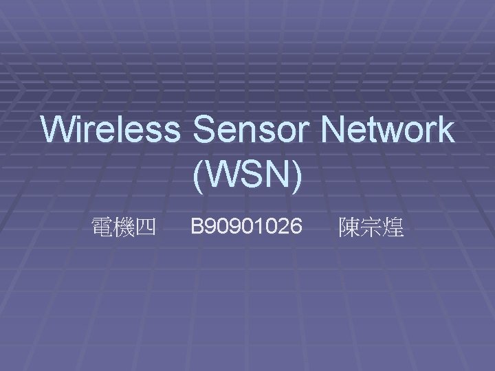 Wireless Sensor Network (WSN) 電機四 B 90901026 陳宗煌 
