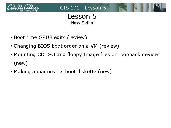 CIS 191 - Lesson 5 New Skills • Boot time GRUB edits (review) •