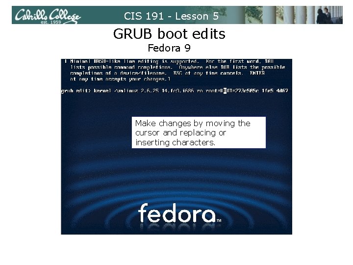 CIS 191 - Lesson 5 GRUB boot edits Fedora 9 Make changes by moving