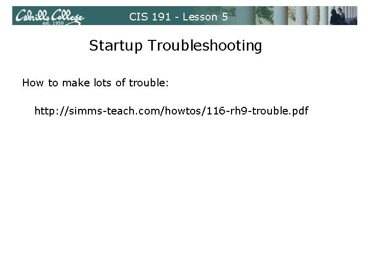 CIS 191 - Lesson 5 Startup Troubleshooting How to make lots of trouble: http: