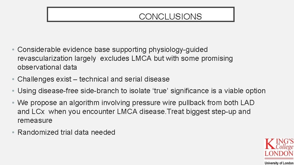 CONCLUSIONS • Considerable evidence base supporting physiology-guided revascularization largely excludes LMCA but with some