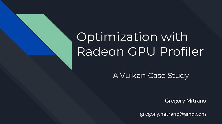 Optimization with Radeon GPU Profiler A Vulkan Case Study Gregory Mitrano gregory. mitrano@amd. com