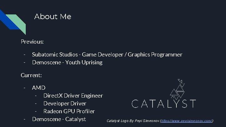 About Me Previous: - Subatomic Studios - Game Developer / Graphics Programmer Demoscene -