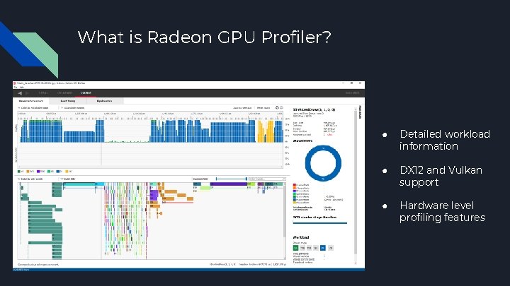 What is Radeon GPU Profiler? ● Detailed workload information ● DX 12 and Vulkan