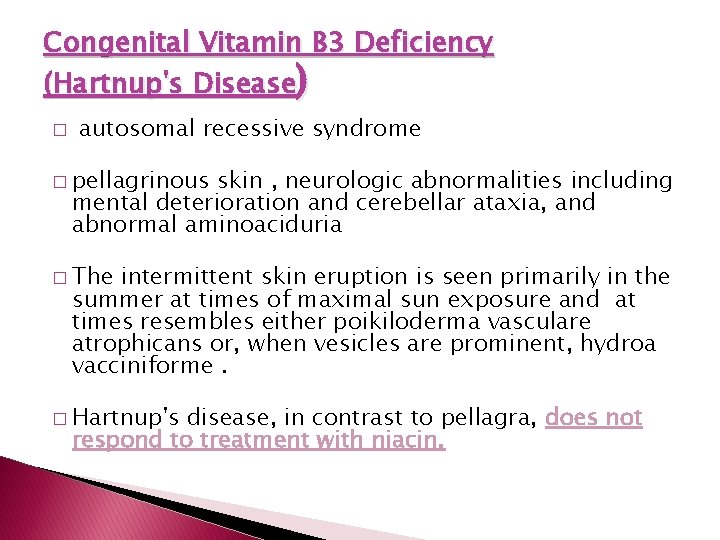 Congenital Vitamin B 3 Deficiency (Hartnup's Disease) � autosomal recessive syndrome � pellagrinous skin