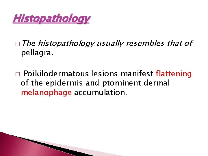 Histopathology � The histopathology usually resembles that of pellagra. � Poikilodermatous lesions manifest flattening