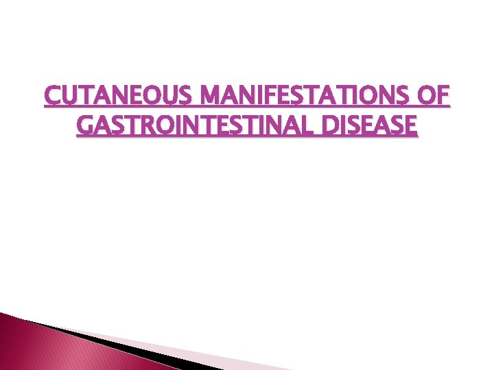 CUTANEOUS MANIFESTATIONS OF GASTROINTESTINAL DISEASE 