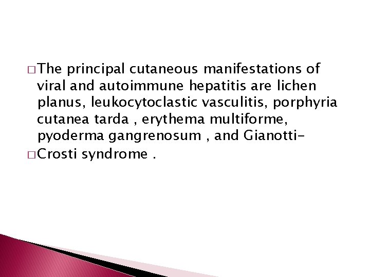 � The principal cutaneous manifestations of viral and autoimmune hepatitis are lichen planus, leukocytoclastic