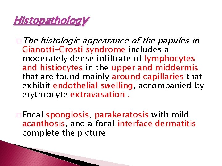 Histopathology � The histologic appearance of the papules in Gianotti-Crosti syndrome includes a moderately