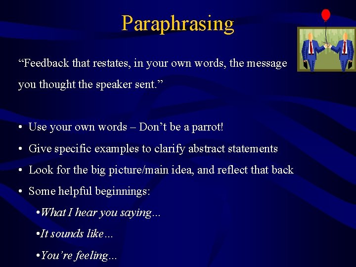 Paraphrasing “Feedback that restates, in your own words, the message you thought the speaker