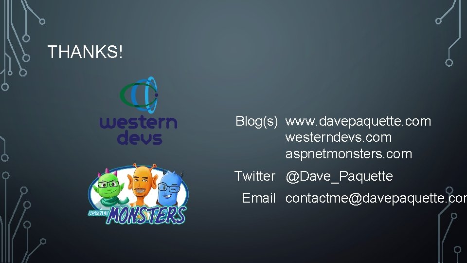 THANKS! Blog(s) www. davepaquette. com westerndevs. com aspnetmonsters. com Twitter @Dave_Paquette Email contactme@davepaquette. com