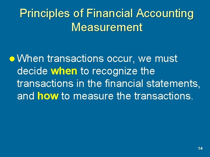 Principles of Financial Accounting Measurement l When transactions occur, we must decide when to