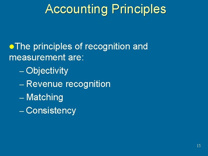 Accounting Principles l. The principles of recognition and measurement are: – Objectivity – Revenue