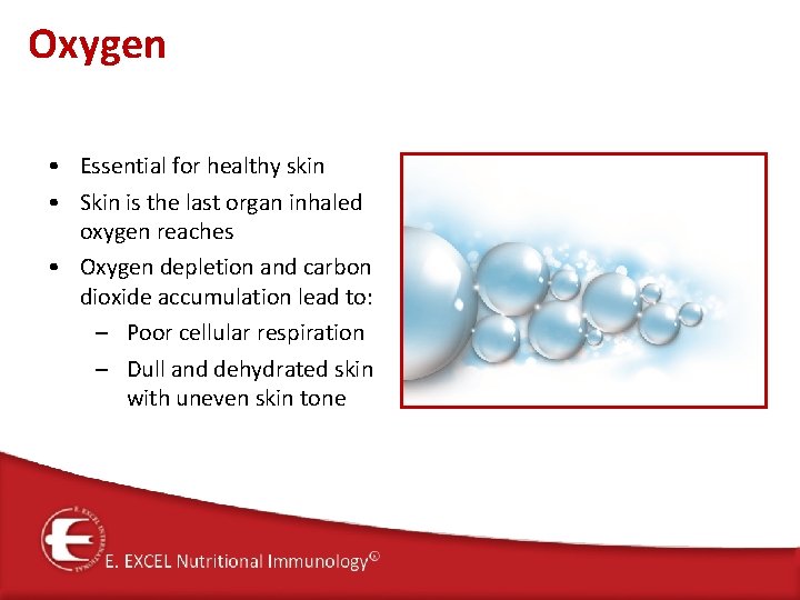 Oxygen • Essential for healthy skin • Skin is the last organ inhaled oxygen
