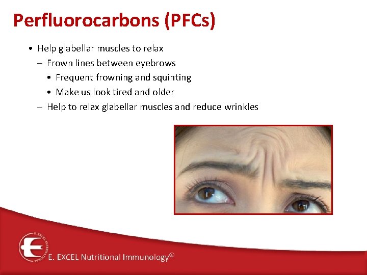 Perfluorocarbons (PFCs) • Help glabellar muscles to relax – Frown lines between eyebrows •