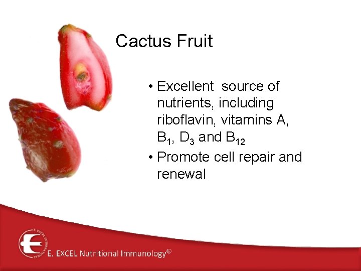 Cactus Fruit • Excellent source of nutrients, including riboflavin, vitamins A, B 1, D