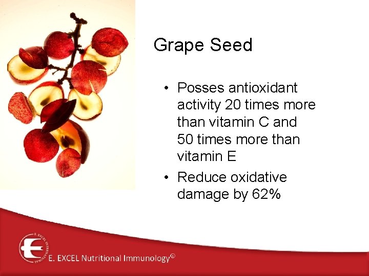 Grape Seed • Posses antioxidant activity 20 times more than vitamin C and 50