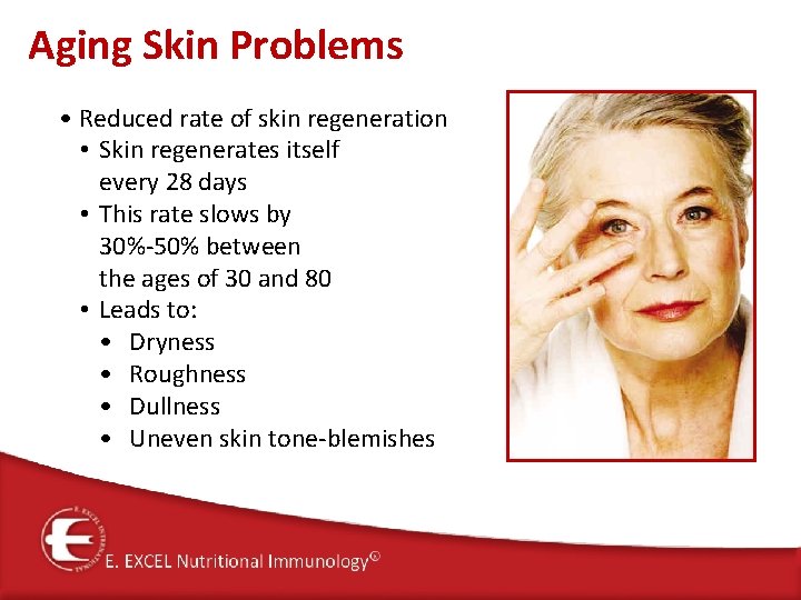 Aging Skin Problems • Reduced rate of skin regeneration • Skin regenerates itself every