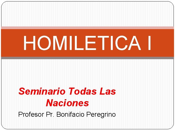 HOMILETICA I Seminario Todas Las Naciones Profesor Pr. Bonifacio Peregrino 